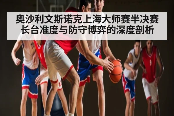 奥沙利文斯诺克上海大师赛半决赛长台准度与防守博弈的深度剖析
